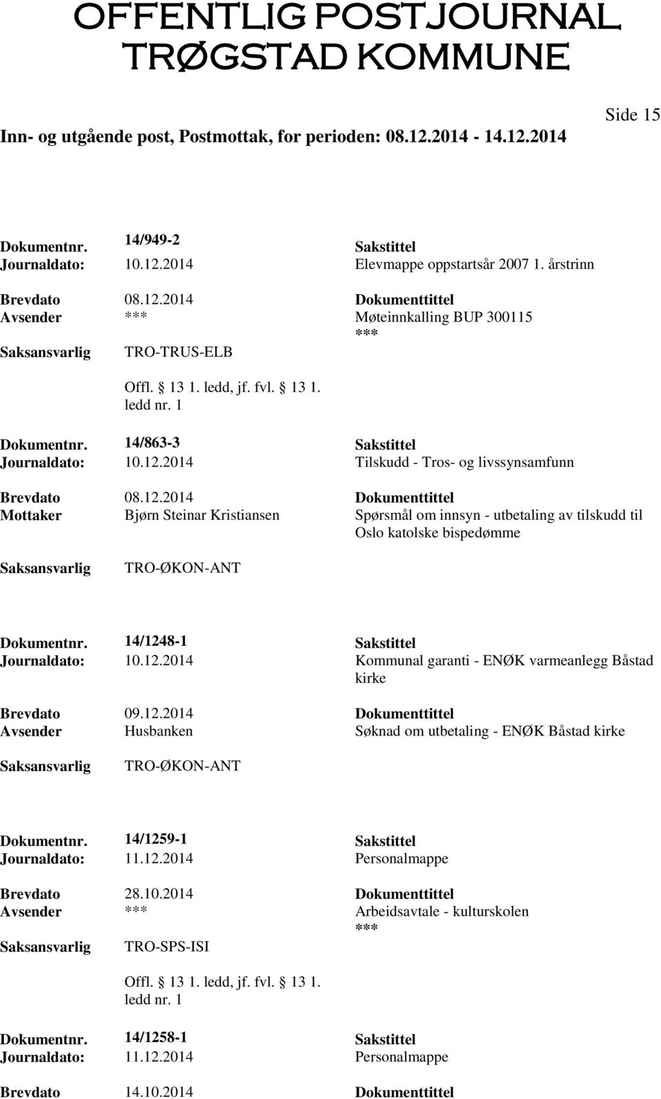 14/1248-1 Sakstittel Journaldato: 10.12.2014 Kommunal garanti - ENØK varmeanlegg Båstad kirke Brevdato 09.12.2014 Dokumenttittel Avsender Husbanken Søknad om utbetaling - ENØK Båstad kirke TRO-ØKON-ANT Dokumentnr.