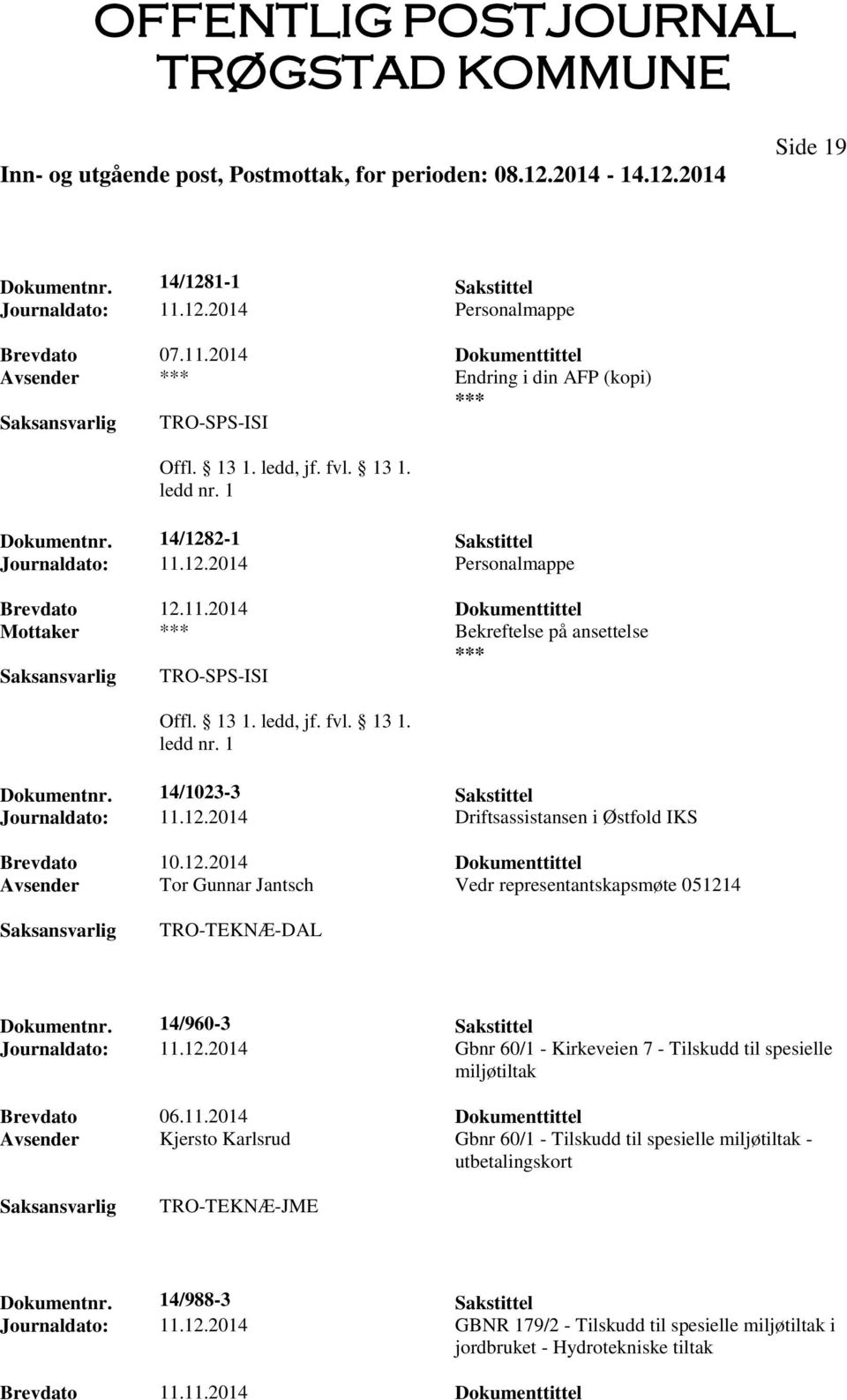 14/960-3 Sakstittel Journaldato: 11.12.2014 Gbnr 60/1 - Kirkeveien 7 - Tilskudd til spesielle miljøtiltak Brevdato 06.11.2014 Dokumenttittel Avsender Kjersto Karlsrud Gbnr 60/1 - Tilskudd til spesielle miljøtiltak - utbetalingskort Dokumentnr.