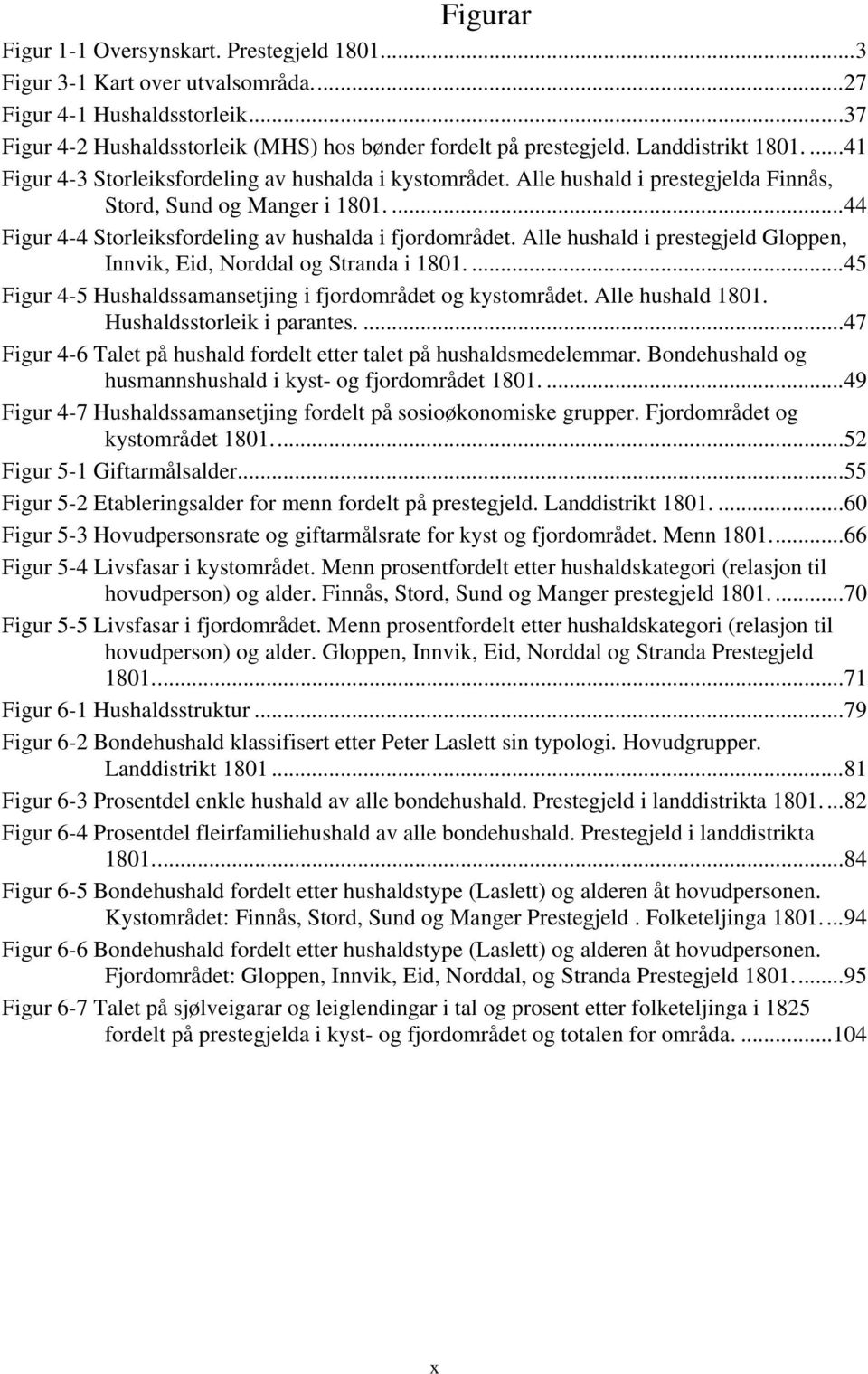 ... 44 Figur 4-4 Storleiksfordeling av hushalda i fjordområdet. Alle hushald i prestegjeld Gloppen, Innvik, Eid, Norddal og Stranda i 1801.