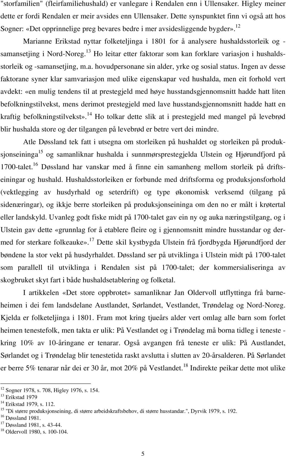 12 Marianne Erikstad nyttar folketeljinga i 1801 for å analysere hushaldsstorleik og - samansetjing i Nord-Noreg.