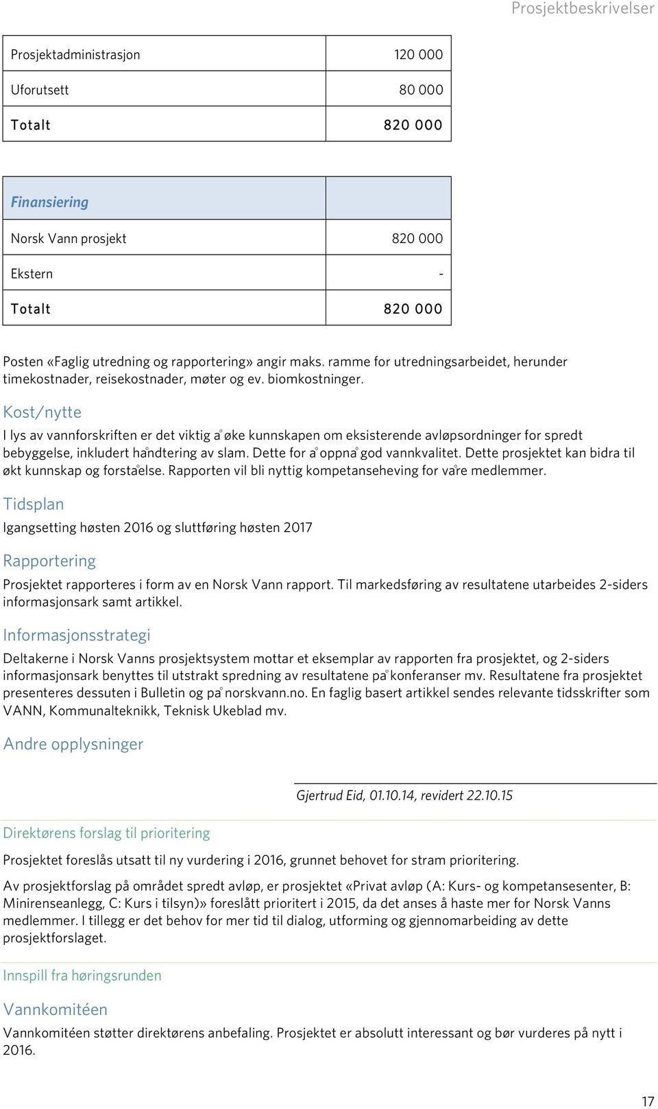 Kost/nytte I lys av vannforskriften er det viktig a øke kunnskapen om eksisterende avløpsordninger for spredt bebyggelse, inkludert ha ndtering av slam. Dette for a oppna god vannkvalitet.