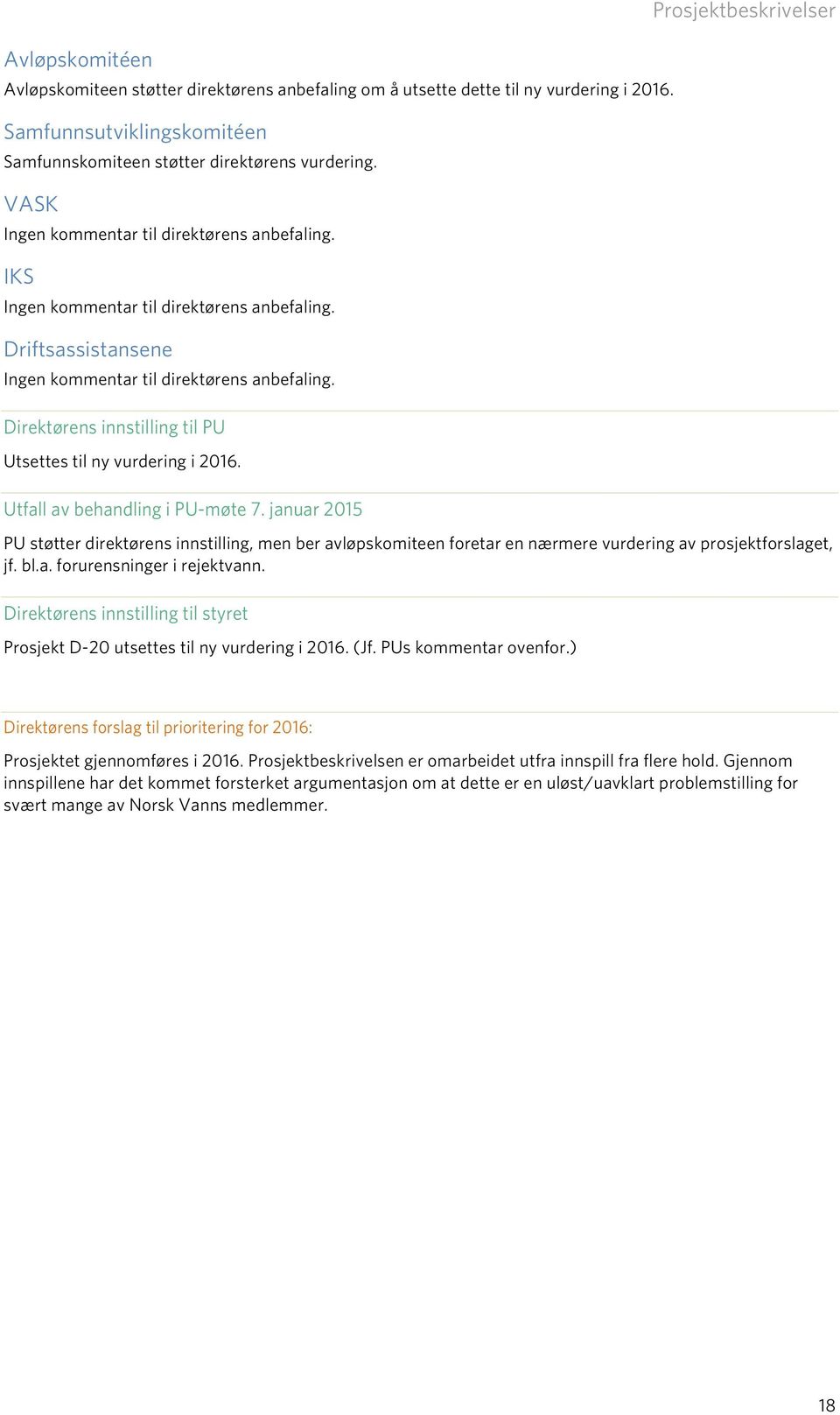 Direktørens innstilling til PU Utsettes til ny vurdering i 2016. Utfall av behandling i PU-møte 7.