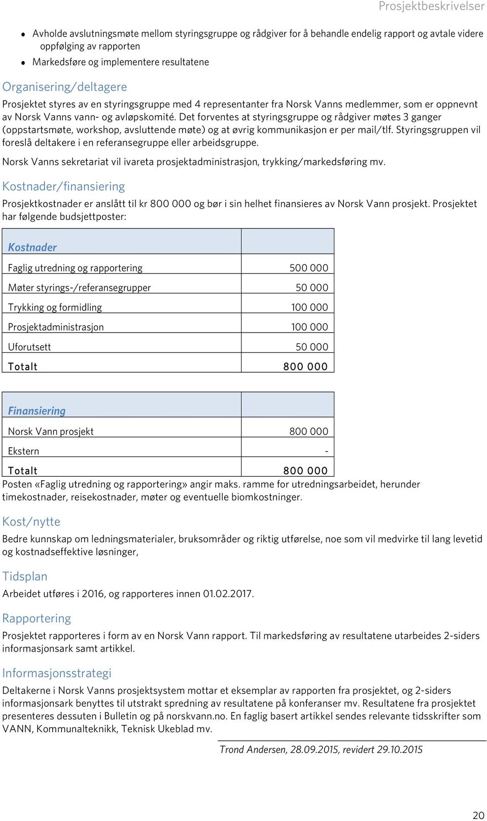 Det forventes at styringsgruppe og rådgiver møtes 3 ganger (oppstartsmøte, workshop, avsluttende møte) og at øvrig kommunikasjon er per mail/tlf.