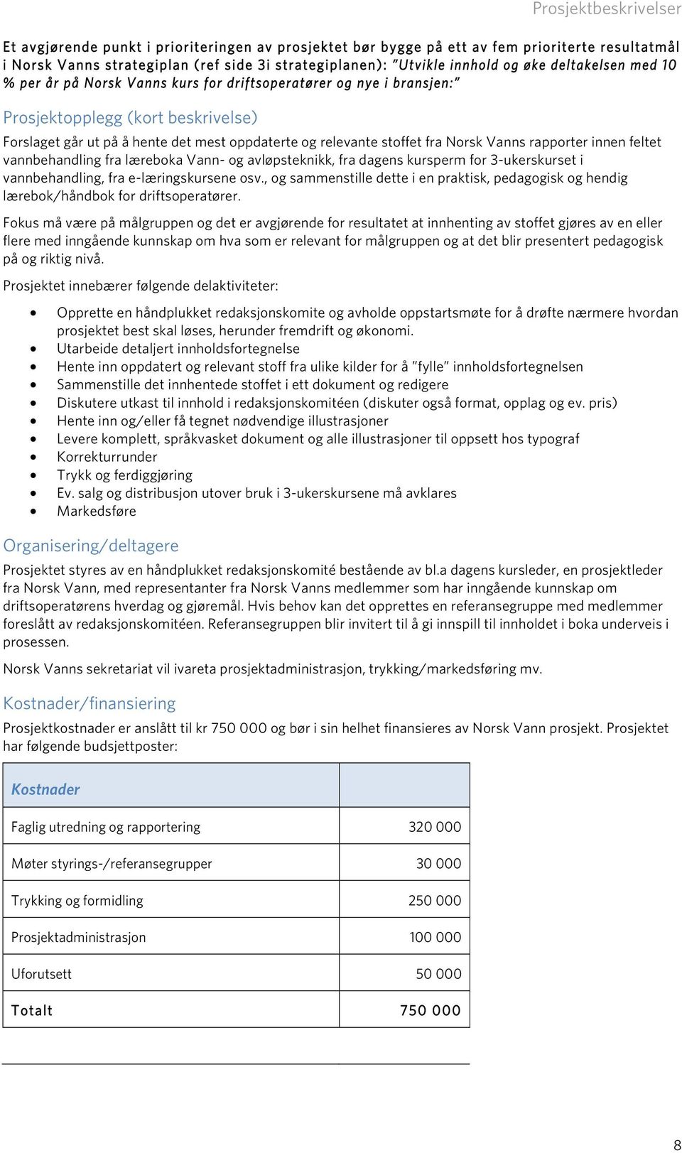 innen feltet vannbehandling fra læreboka Vann- og avløpsteknikk, fra dagens kursperm for 3-ukerskurset i vannbehandling, fra e-læringskursene osv.