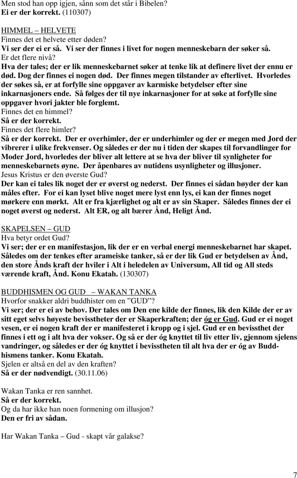 Dog der finnes ei nogen død. Der finnes megen tilstander av efterlivet. Hvorledes der søkes så, er at forfylle sine oppgaver av karmiske betydelser efter sine inkarnasjoners ende.