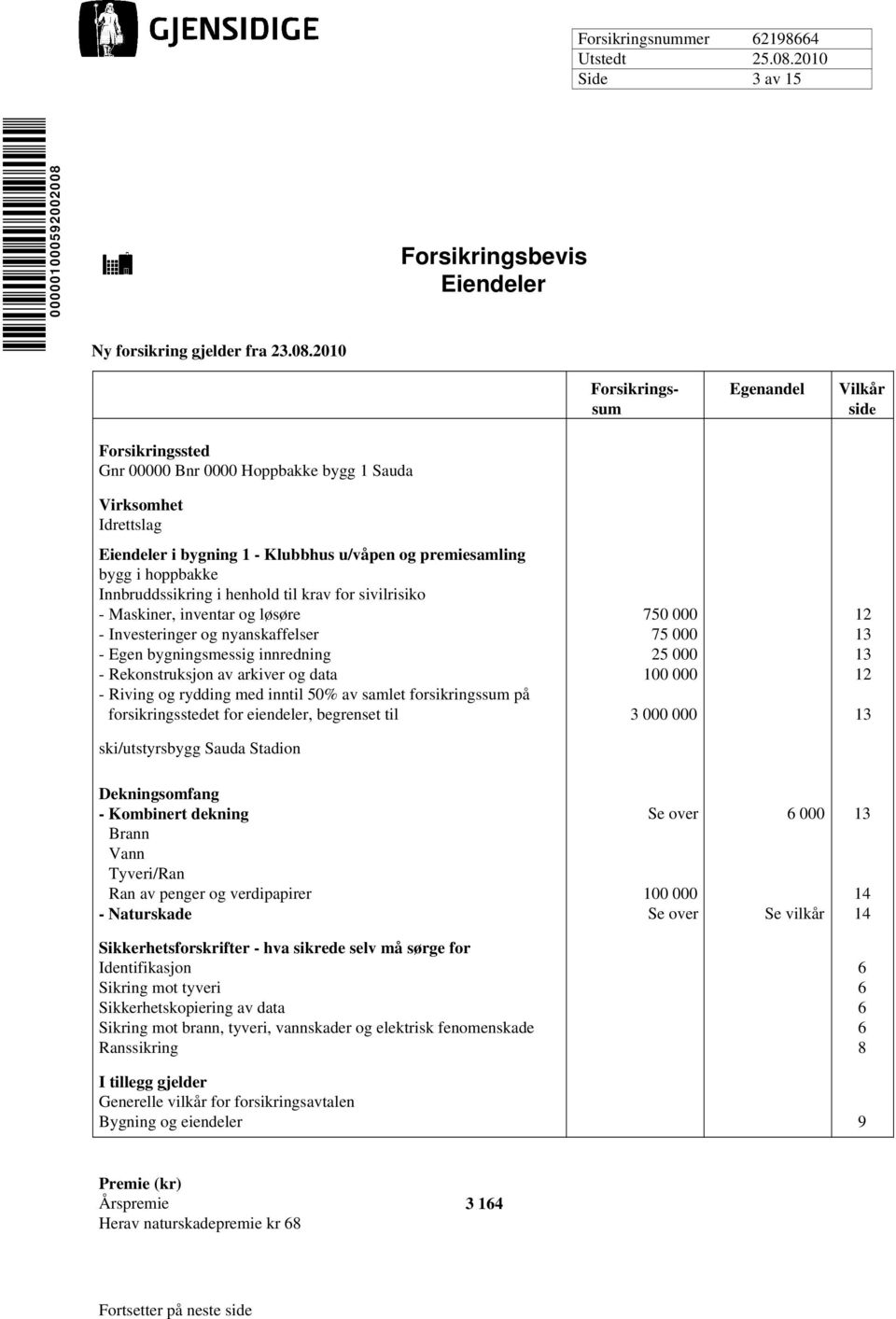 2010 Forsikringssum Egenandel Vilkår side Forsikringssted Gnr 00000 Bnr 0000 Hoppbakke bygg 1 Sauda Virksomhet Idrettslag Eiendeler i bygning 1 - Klubbhus u/våpen og premiesamling bygg i hoppbakke