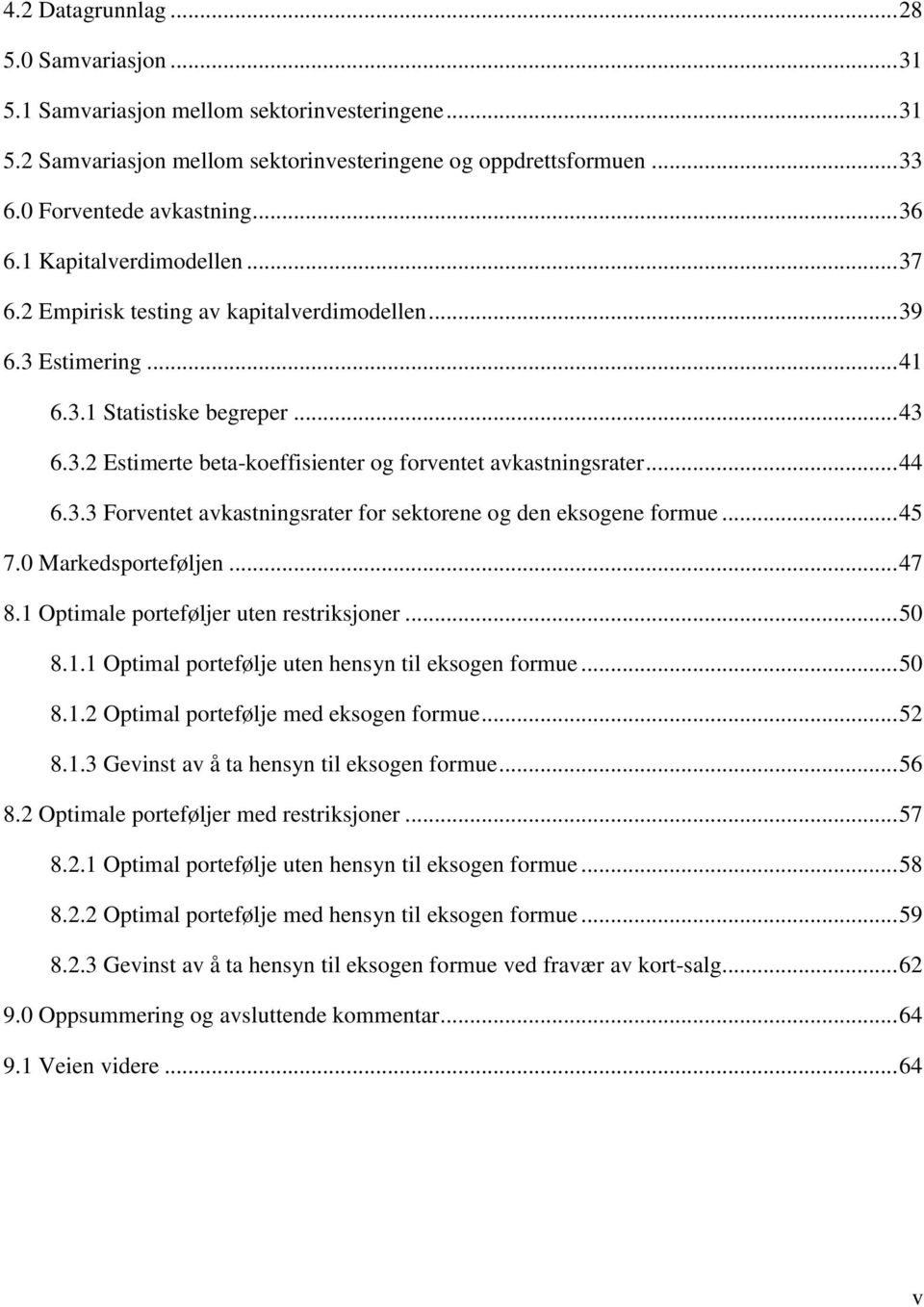 .. 44 6.3.3 Forventet avkastningsrater for sektorene og den eksogene formue... 45 7.0 Markedsporteføljen... 47 8.1 Optimale porteføljer uten restriksjoner... 50 8.1.1 Optimal portefølje uten hensyn til eksogen formue.