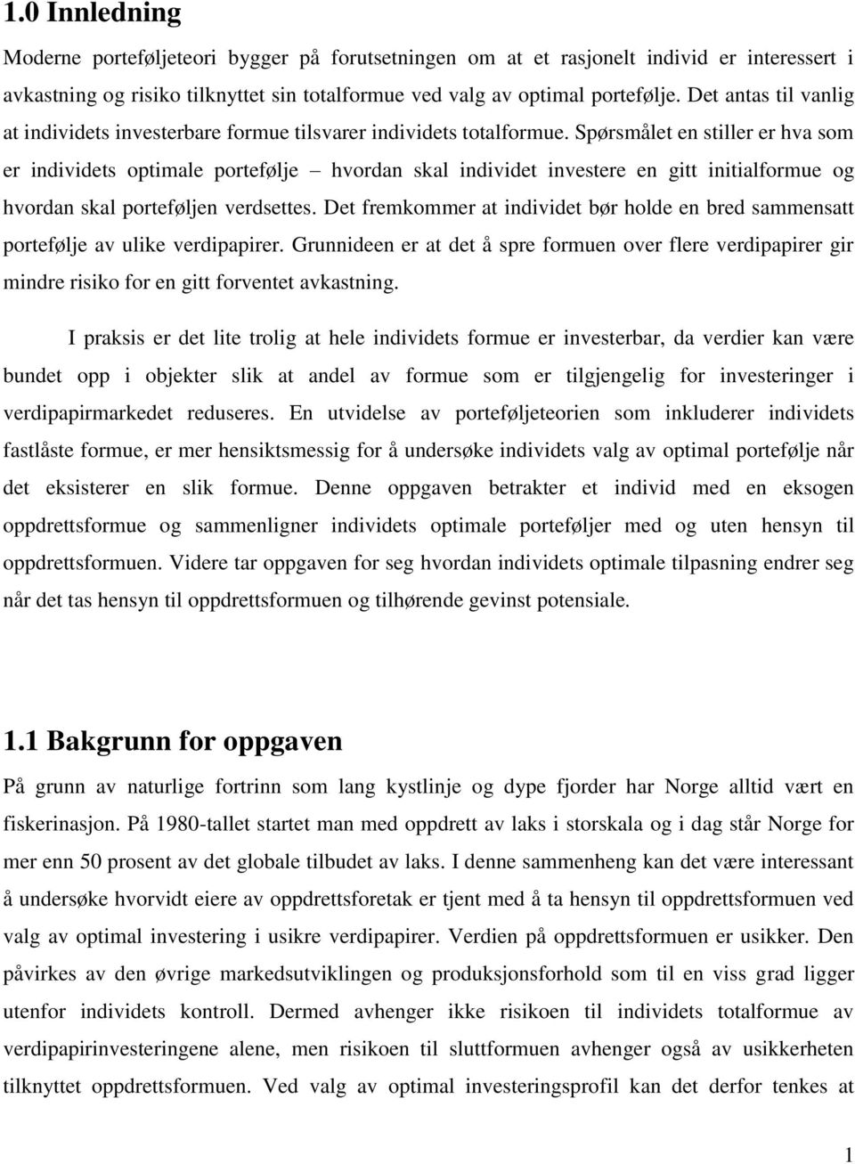 Spørsmålet en stiller er hva som er individets optimale portefølje hvordan skal individet investere en gitt initialformue og hvordan skal porteføljen verdsettes.