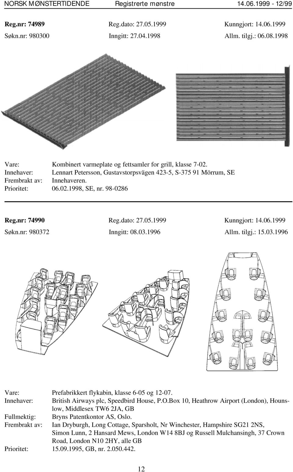nr: 980372 Inngitt: 08.03.1996 Allm. tilgj.: 15.03.1996 Vare: Prefabrikkert flykabin, klasse 6-05 og 12-07. Innehaver: British Airways plc, Speedbird House, P.O.