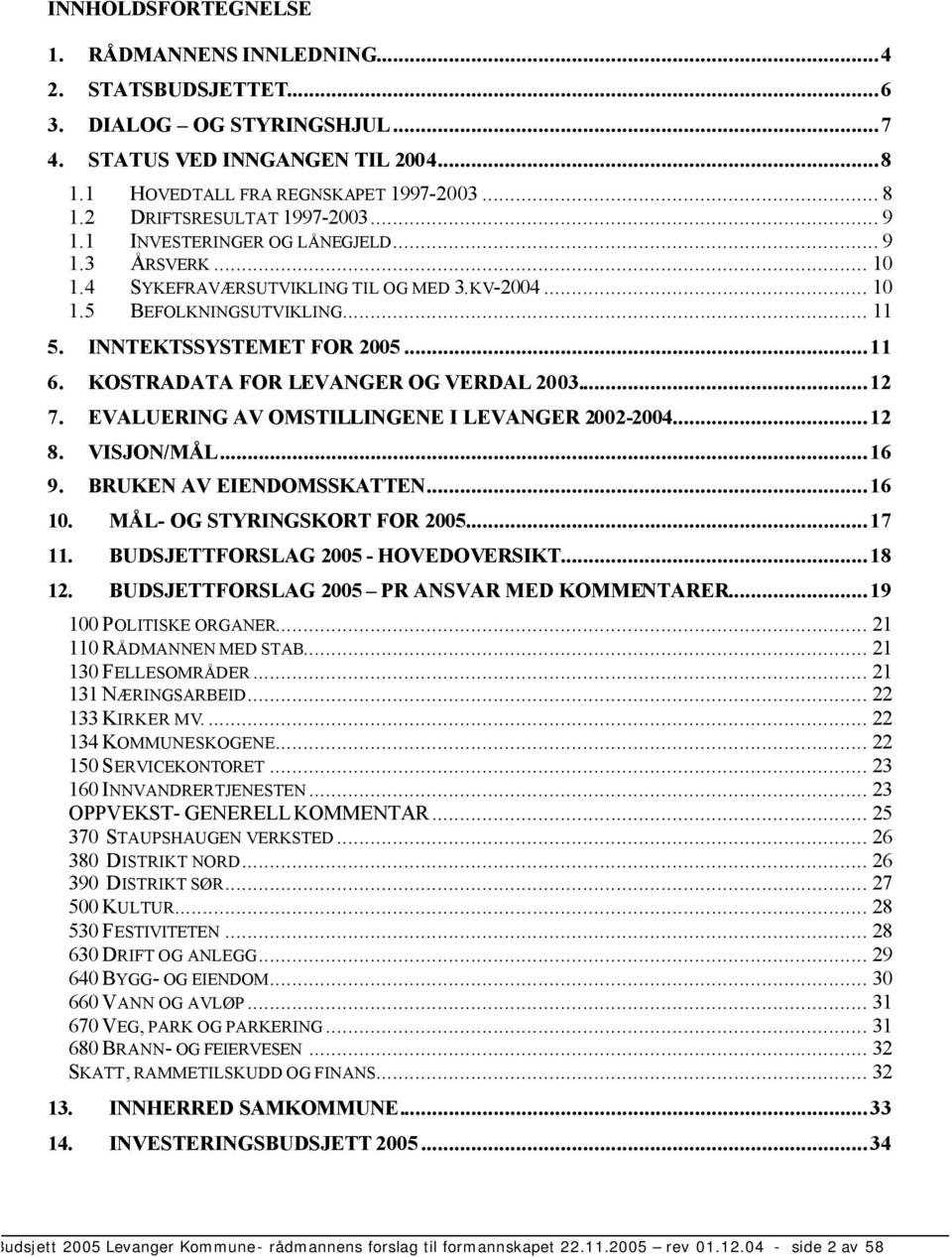 KOSTRADATA FOR LEVANGER OG VERDAL 2003...12 7. EVALUERING AV OMSTILLINGENE I LEVANGER 2002-...12 8. VISJON/MÅL...16 9. BRUKEN AV EIENDOMSSKATTEN...16 10. MÅL- OG STYRINGSKORT FOR...17 11.