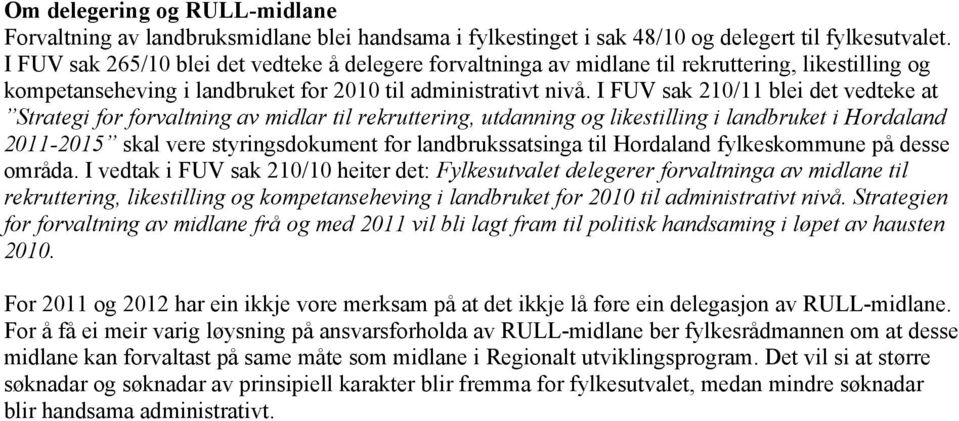 I FUV sak 210/11 blei det vedteke at Strategi for forvaltning av midlar til rekruttering, utdanning og likestilling i landbruket i Hordaland 2011-2015 skal vere styringsdokument for landbrukssatsinga