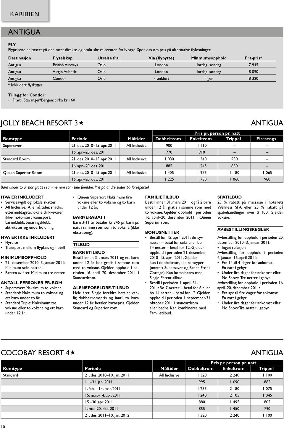 Condor oslo Frankfurt ingen 8 320 * Inkludert flyskatter Tillegg for Condor: Fra/til Stavanger/Bergen: cirka kr 160 Jolly Beach resort 3 Antigua Romtype Periode Måltider Dobbeltrom Enkeltrom Trippel