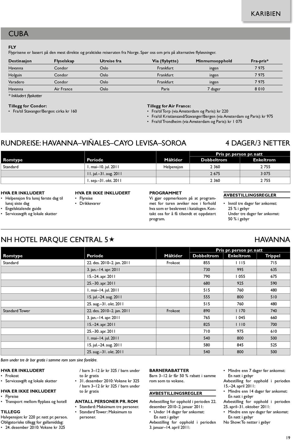 975 Havanna Air France oslo Paris 7 dager 8 010 * Inkludert flyskatter Tillegg for Condor: Fra/til Stavanger/Bergen: cirka kr 160 Tillegg for Air France: Fra/til Torp (via Amsterdam og Paris): kr 220