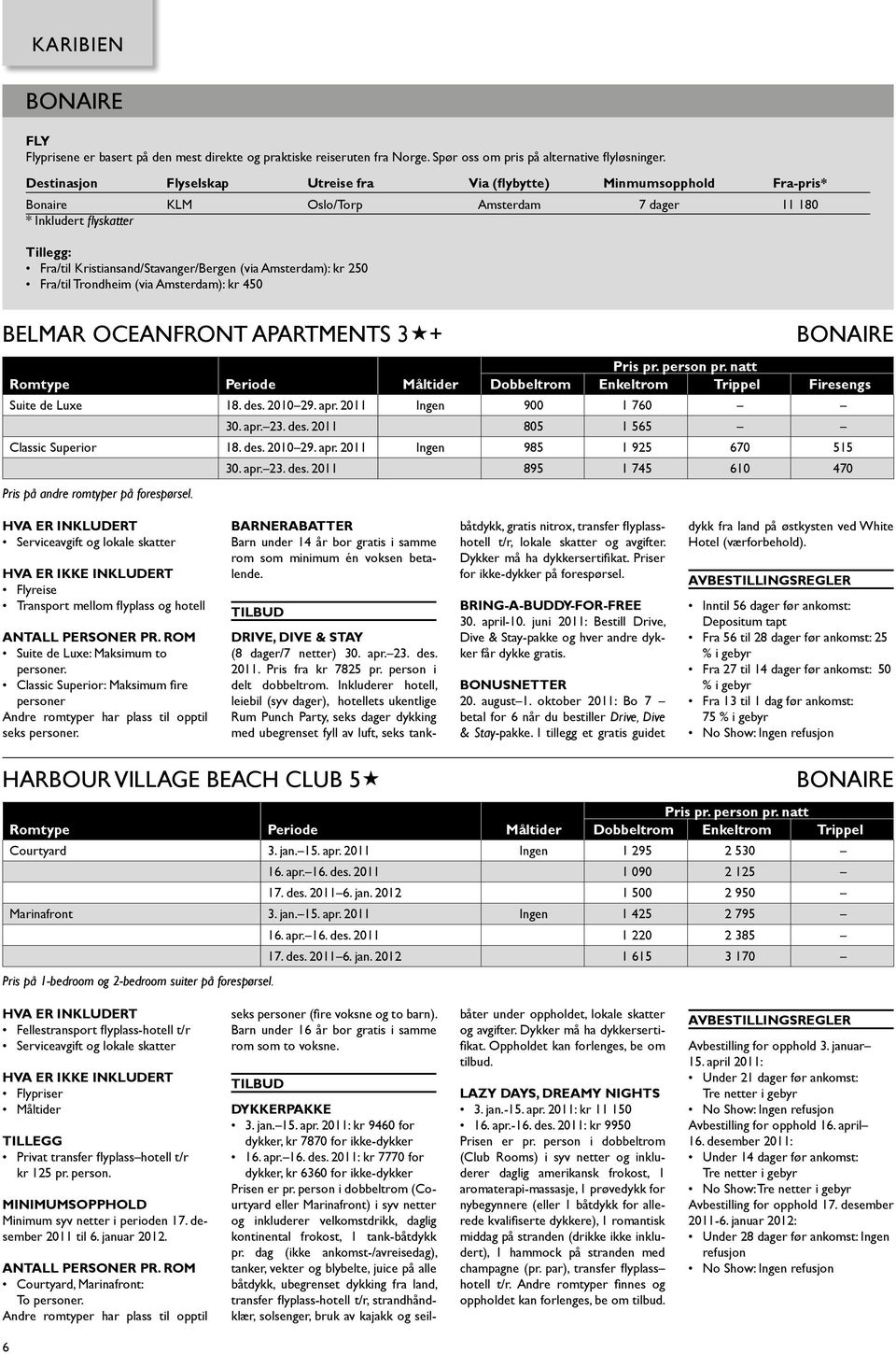 Amsterdam): kr 250 Fra/til Trondheim (via Amsterdam): kr 450 Belmar Oceanfront apartments 3 + Bonaire Romtype Periode Måltider Dobbeltrom Enkeltrom Trippel Firesengs Suite de Luxe 18. des. 2010 29.