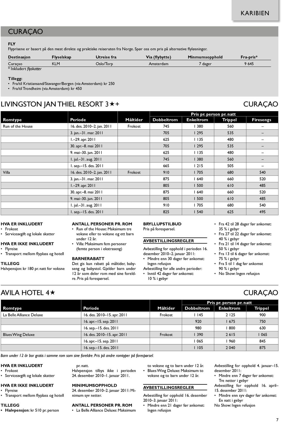 Amsterdam): kr 250 Fra/til Trondheim (via Amsterdam): kr 450 Livingston jan thiel resort 3 + CuraÇao Romtype Periode Måltider Dobbeltrom Enkeltrom Trippel Firesengs Run of the House 16. des. 2010 2.