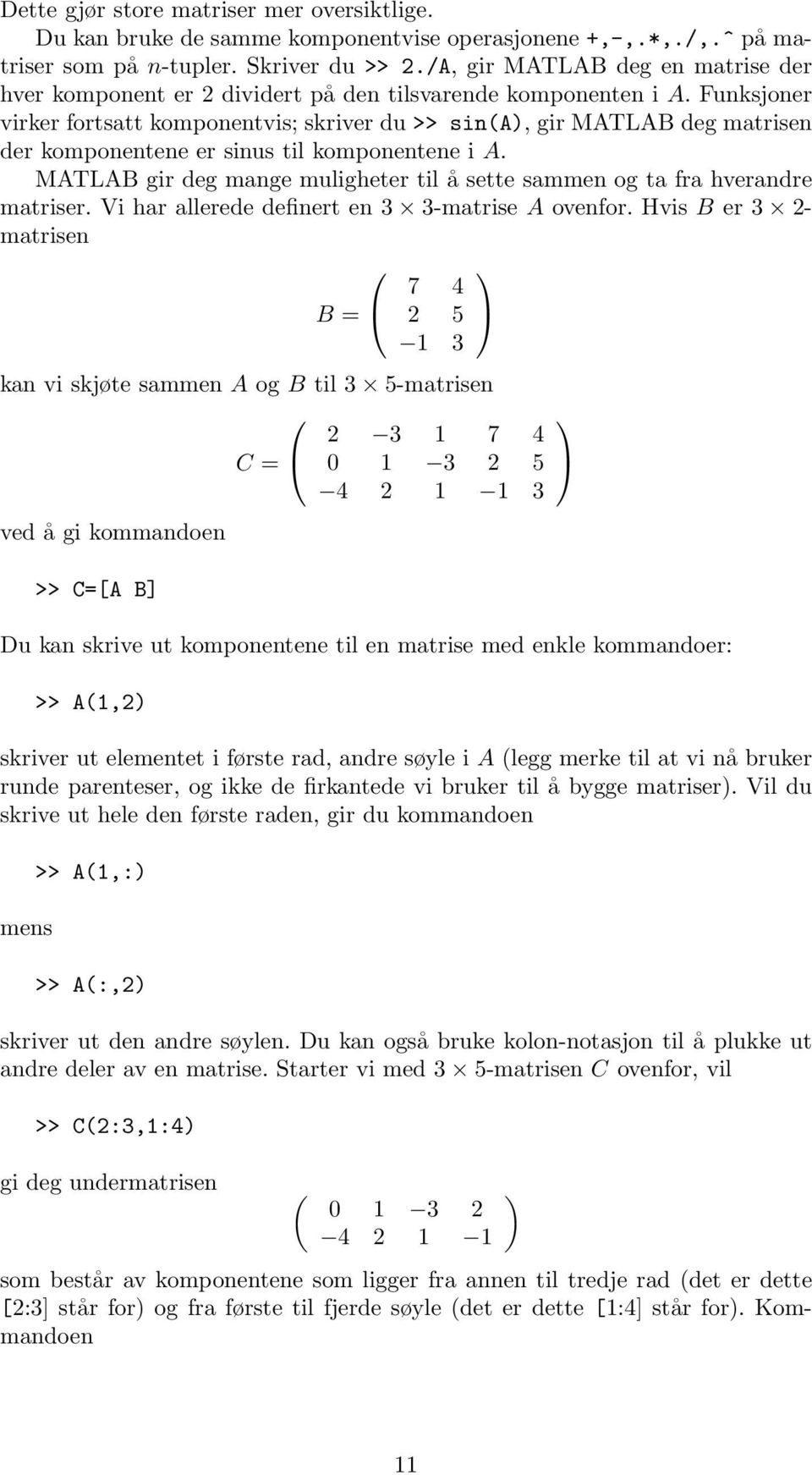 Funksjoner virker fortsatt komponentvis; skriver du >> sin(a), gir MATLAB deg matrisen der komponentene er sinus til komponentene i A.