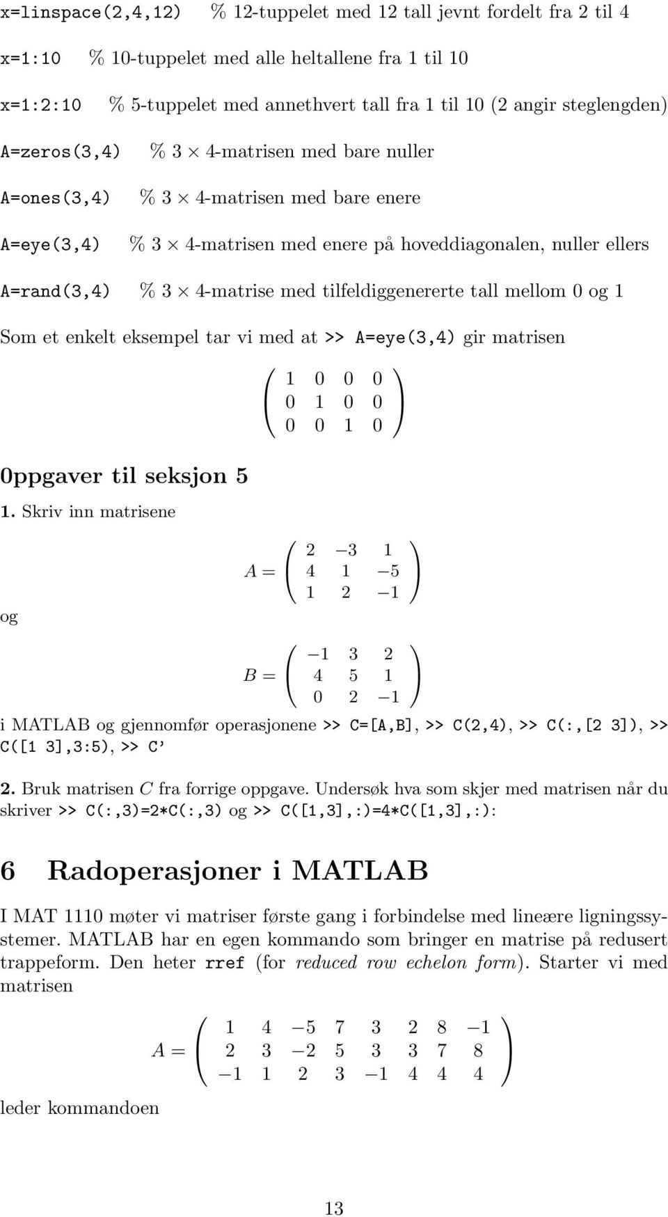 tilfeldiggenererte tall mellom 0 og 1 Som et enkelt eksempel tar vi med at >> A=eye(3,4) gir matrisen 1 0 0 1 0 0 0 0 0 0 1 0 0ppgaver til seksjon 5 1.