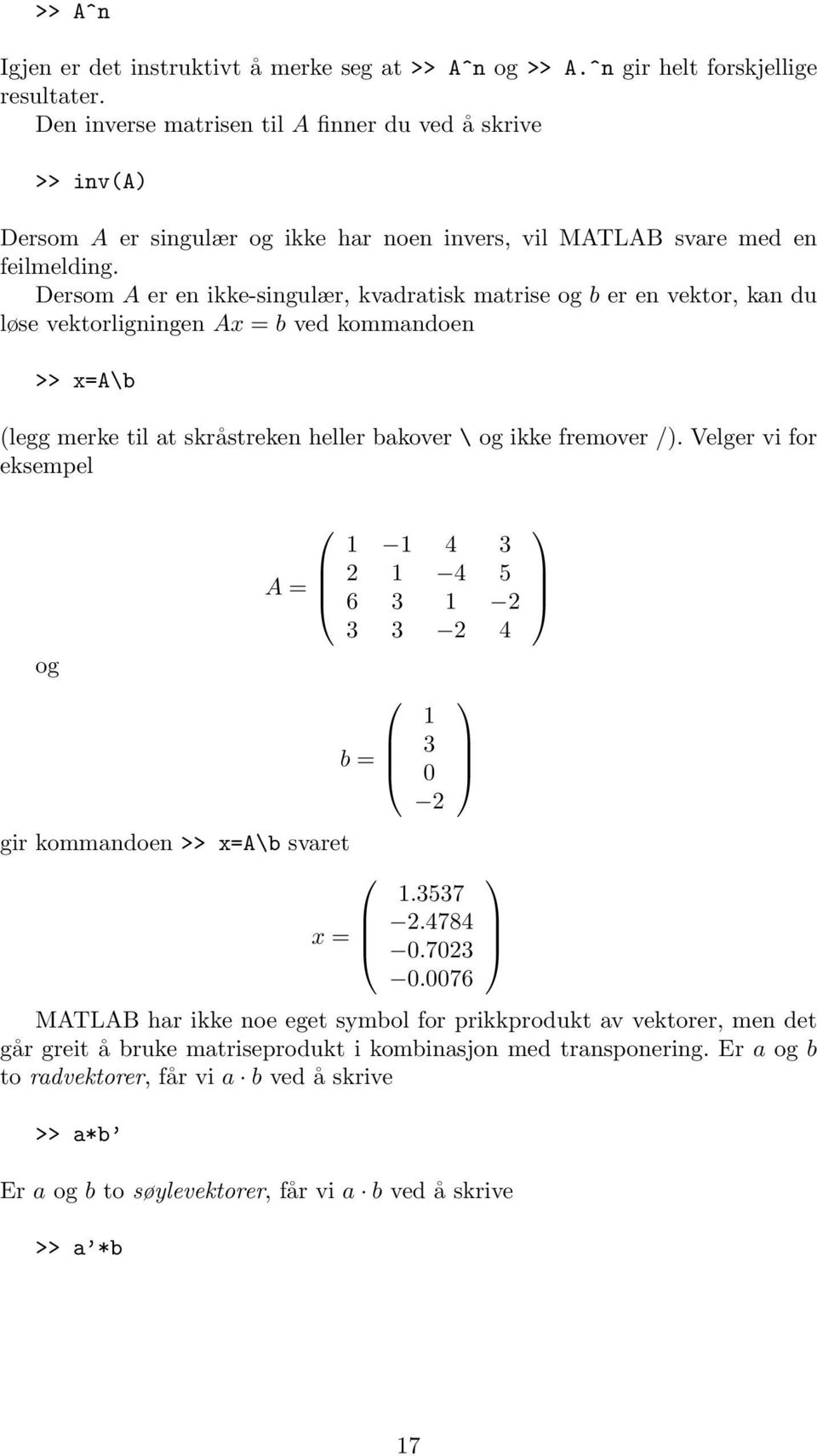 Dersom A er en ikke-singulær, kvadratisk matrise og b er en vektor, kan du løse vektorligningen Ax = b ved kommandoen >> x=a\b (legg merke til at skråstreken heller bakover \ og ikke fremover /).