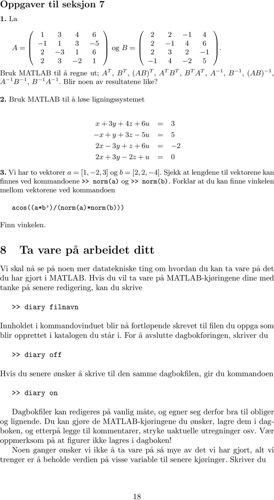 Blir noen av resultatene like? 2. Bruk MATLAB til å løse ligningssystemet 1 C A. x + 3y + 4z + 6u = 3 x + y + 3z 5u = 5 2x 3y + z + 6u = 2 2x + 3y 2z + u = 0 3.