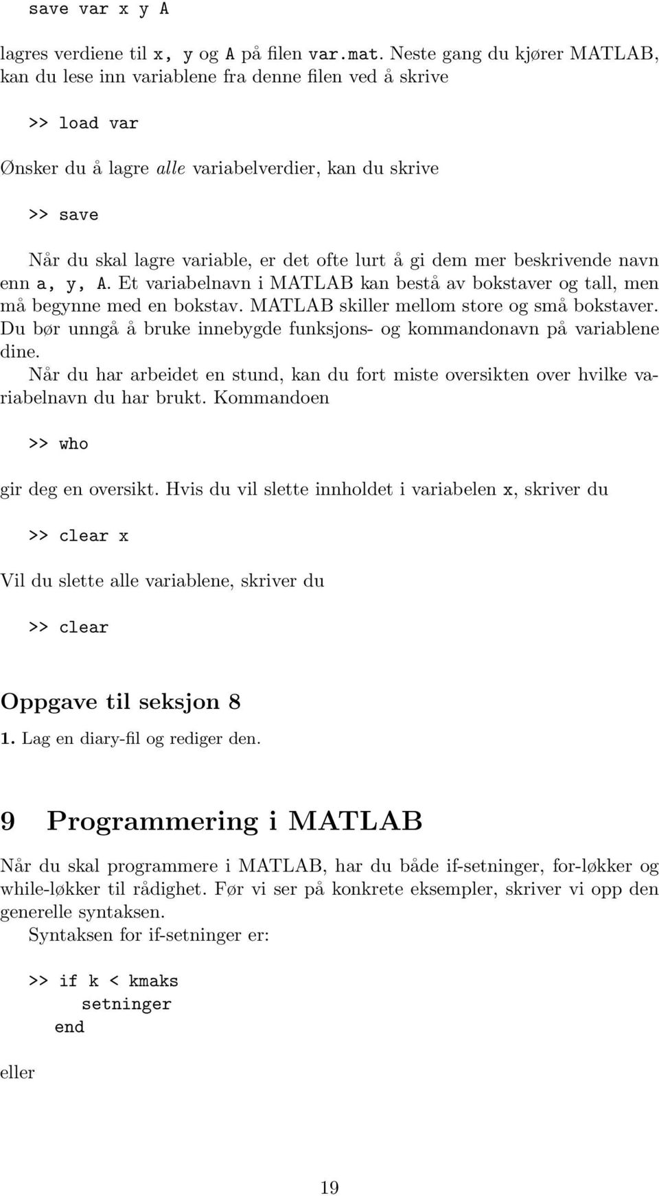 lurt å gi dem mer beskrive navn enn a, y, A. Et variabelnavn i MATLAB kan bestå av bokstaver og tall, men må begynne med en bokstav. MATLAB skiller mellom store og små bokstaver.