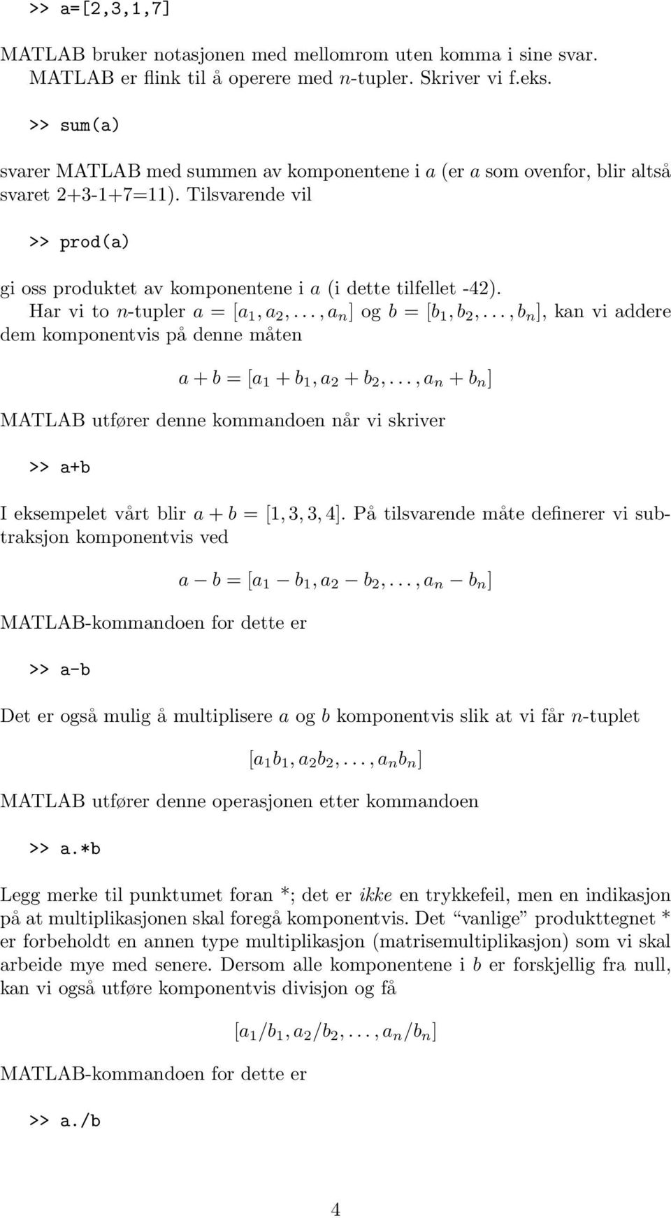 Har vi to n-tupler a = [a 1, a 2,..., a n ] og b = [b 1, b 2,..., b n ], kan vi addere dem komponentvis på denne måten a + b = [a 1 + b 1, a 2 + b 2,.