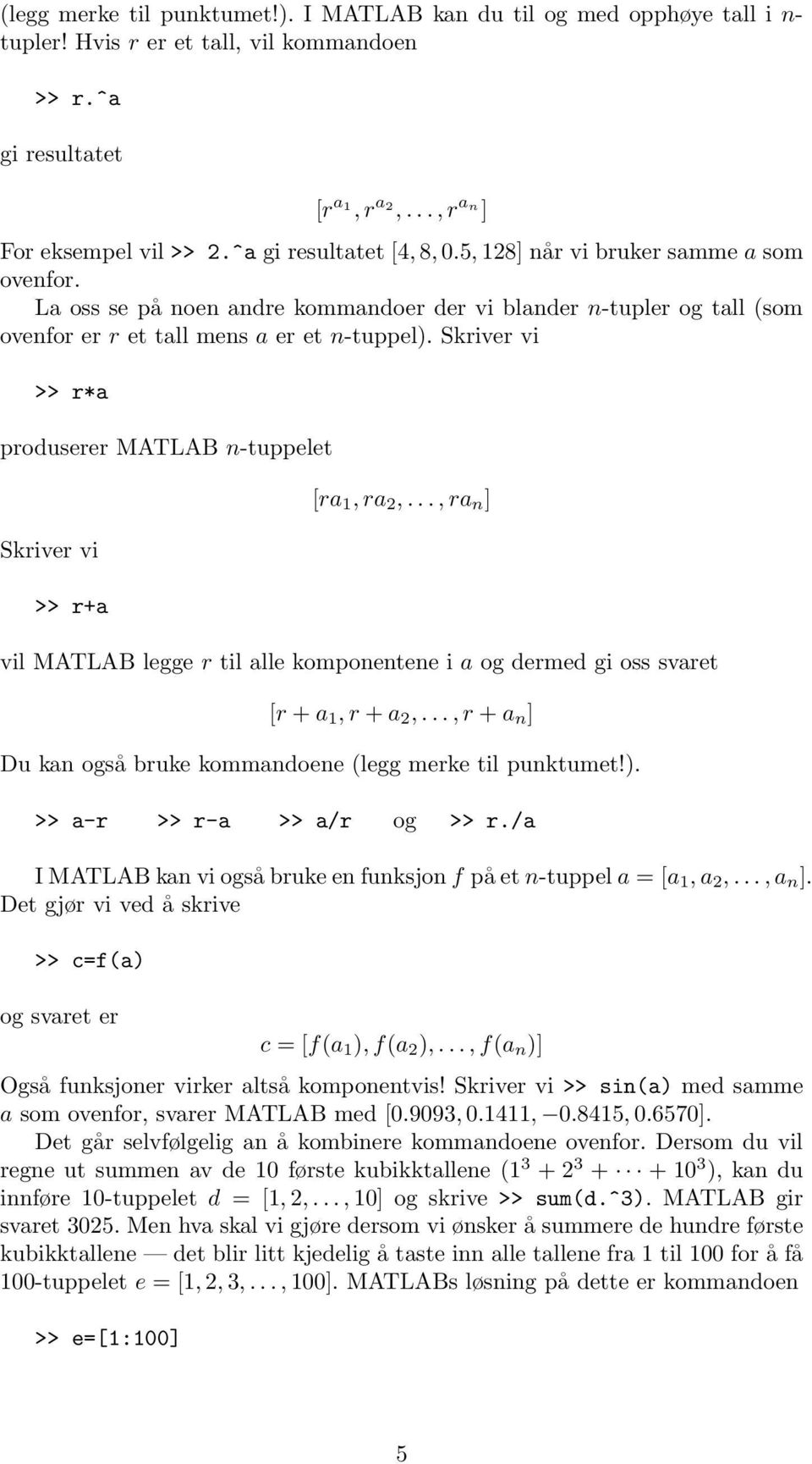 Skriver vi >> r*a produserer MATLAB n-tuppelet Skriver vi >> r+a [ra 1, ra 2,..., ra n ] vil MATLAB legge r til alle komponentene i a og dermed gi oss svaret [r + a 1, r + a 2,.