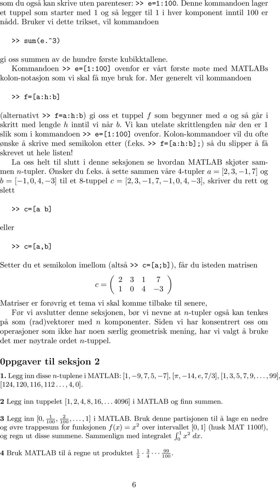 Kommandoen >> e=[1:100] ovenfor er vårt første møte med MATLABs kolon-notasjon som vi skal få mye bruk for.