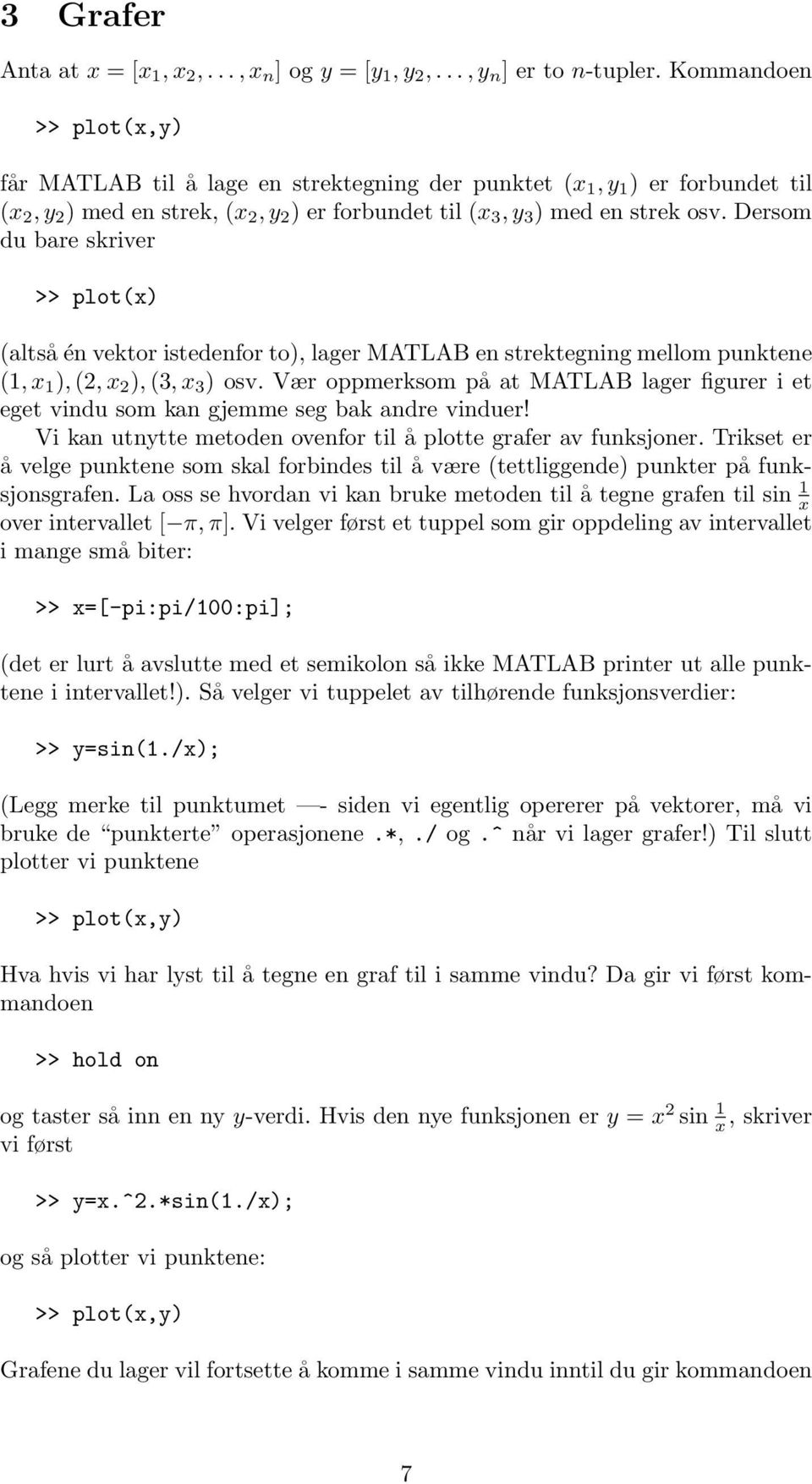 Dersom du bare skriver >> plot(x) (altså én vektor istedenfor to), lager MATLAB en strektegning mellom punktene (1, x 1 ), (2, x 2 ), (3, x 3 ) osv.