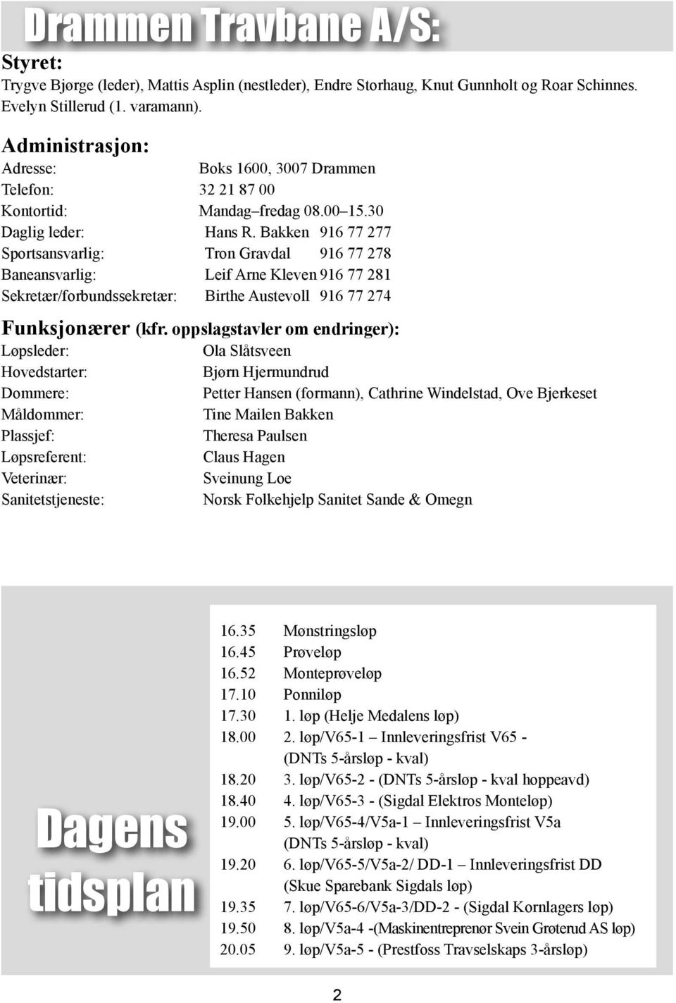 Bakken 916 77 277 Sportsansvarlig: Tron Gravdal 916 77 278 Baneansvarlig: Leif Arne Kleven 916 77 281 Sekretær/forbundssekretær: Birthe Austevoll 916 77 274 Funksjonærer (kfr.