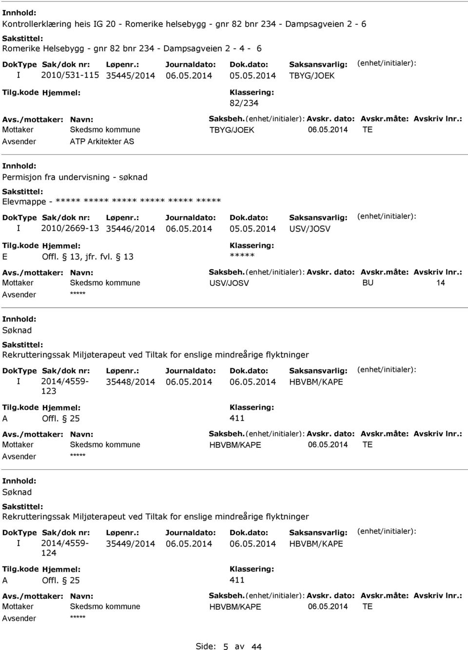 /mottaker: Navn: Saksbeh. vskr. dato: vskr.måte: vskriv lnr.: SV/JOSV B 14 nnhold: Rekrutteringssak Miljøterapeut ved Tiltak for enslige mindreårige flyktninger Sak/dok nr: 2014/4559-123 Løpenr.