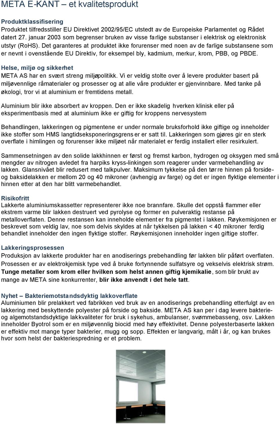 Det garanteres at produktet ikke forurenser med noen av de farlige substansene som er nevnt i ovenstående EU Direktiv, for eksempel bly, kadmium, merkur, krom, PBB, og PBDE.