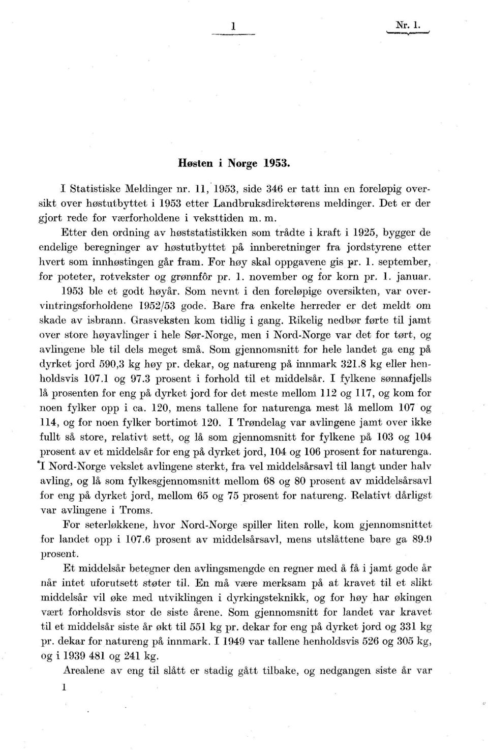 m. Etter den ordning av høststatistikken som trådte i kraft i 1925, bygger de endelige beregninger av høstutbyttet på innberetninger fra jordstyrene etter hvert som innhøstingen går fram.