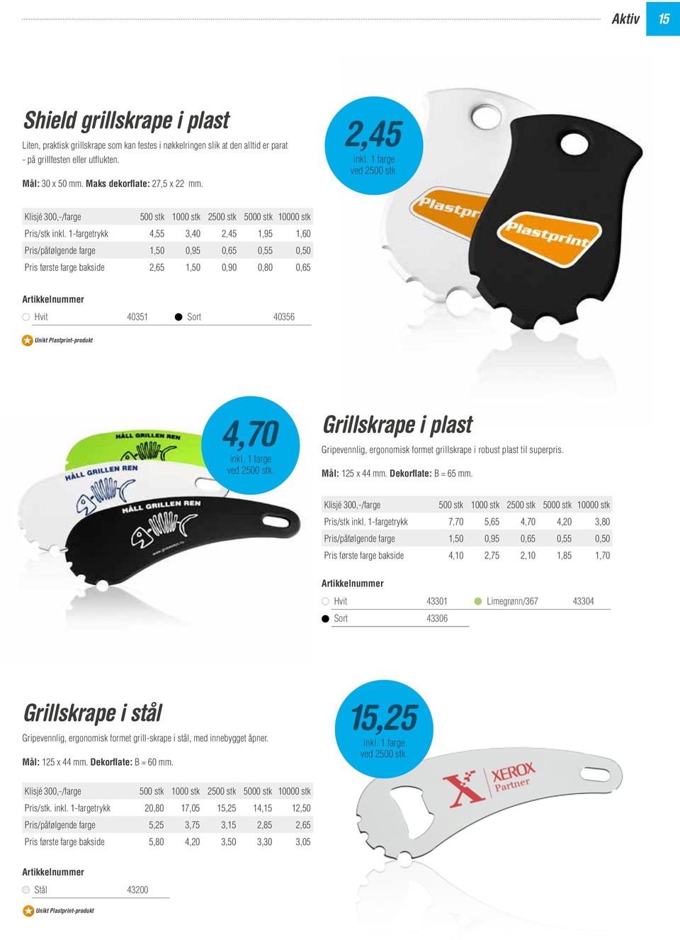 1-fargetrykk 4,55 3,40 2,45 1,95 1,60 Pris/påfølgende farge 1,50 0,95 0,65 0,55 0,50 Pris første farge bakside 2,65 1,50 0,90 0,80 0,65 Hvit 40351 Sort 40356 Unikt Plastprint-produkt produkt 4,70 ved