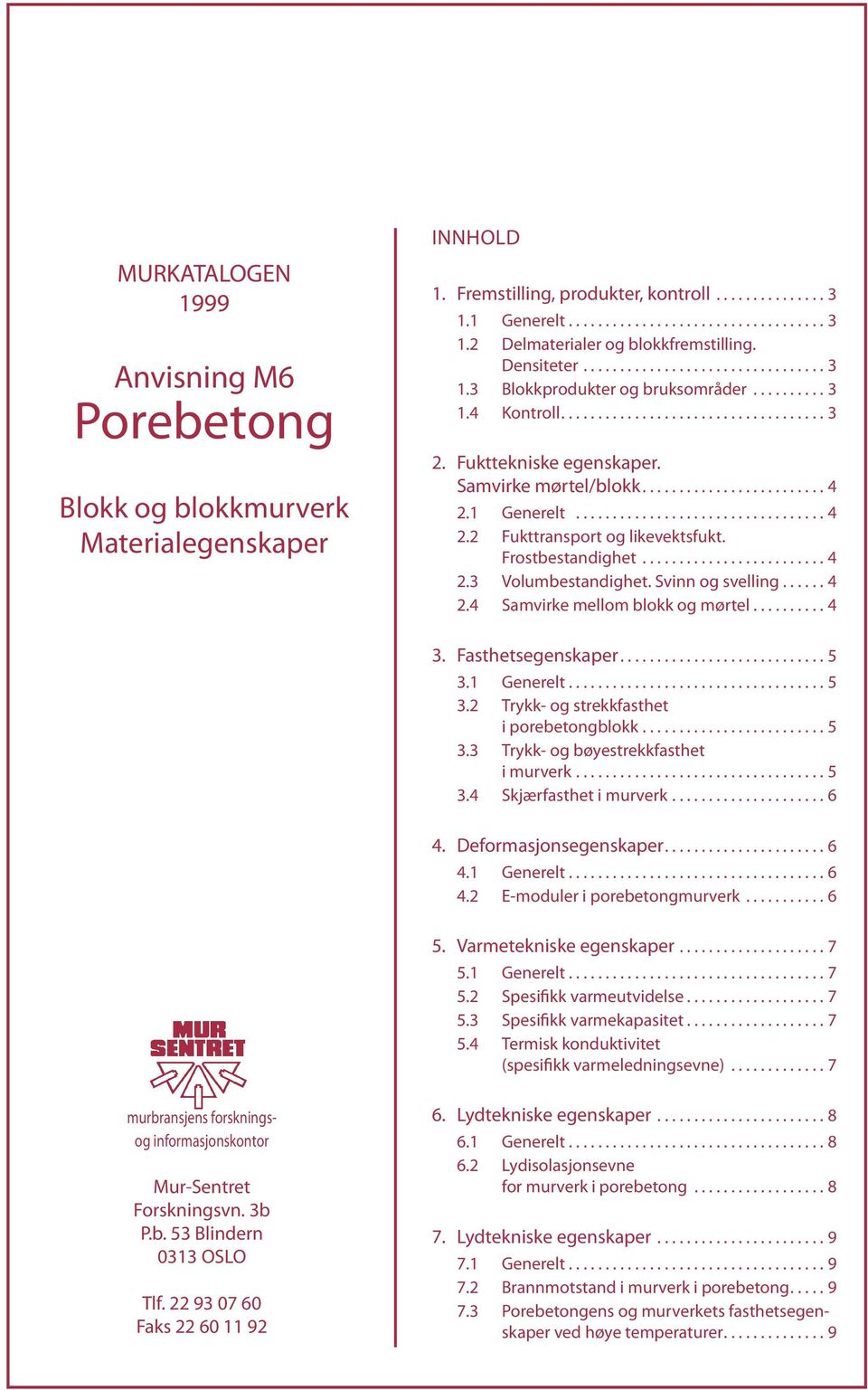 1 Generelt.................................. 4 2.2 Fukttransport og likevektsfukt. Frostbestandighet......................... 4 2.3 Volumbestandighet. Svinn og svelling...... 4 2.4 Samvirke mellom blokk og mørtel.