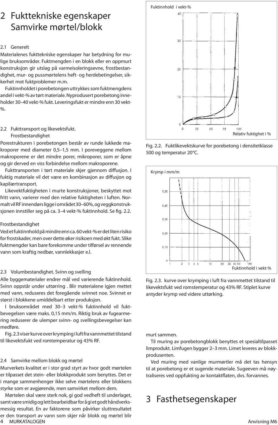 Nyprodusert porebetong inneholder 30 40 vekt-% fukt. Leveringsfukt er mindre enn 30 vekt- %. 2.2 Fukttransport og likevektsfukt.