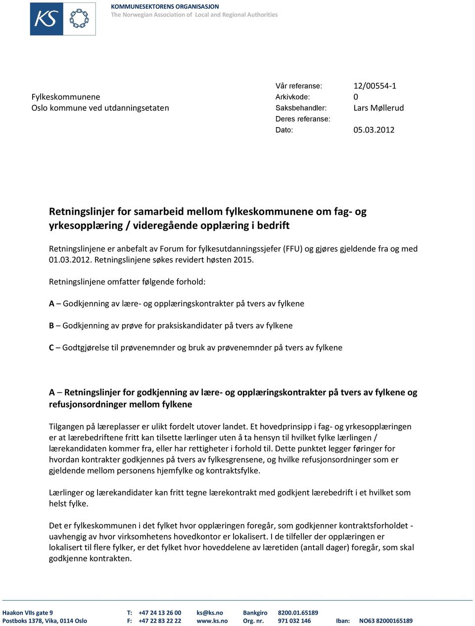 2012 Retningslinjer for samarbeid mellom fylkeskommunene om fag- og yrkesopplæring / videregående opplæring i bedrift Retningslinjene er anbefalt av Forum for fylkesutdanningssjefer (FFU) og gjøres