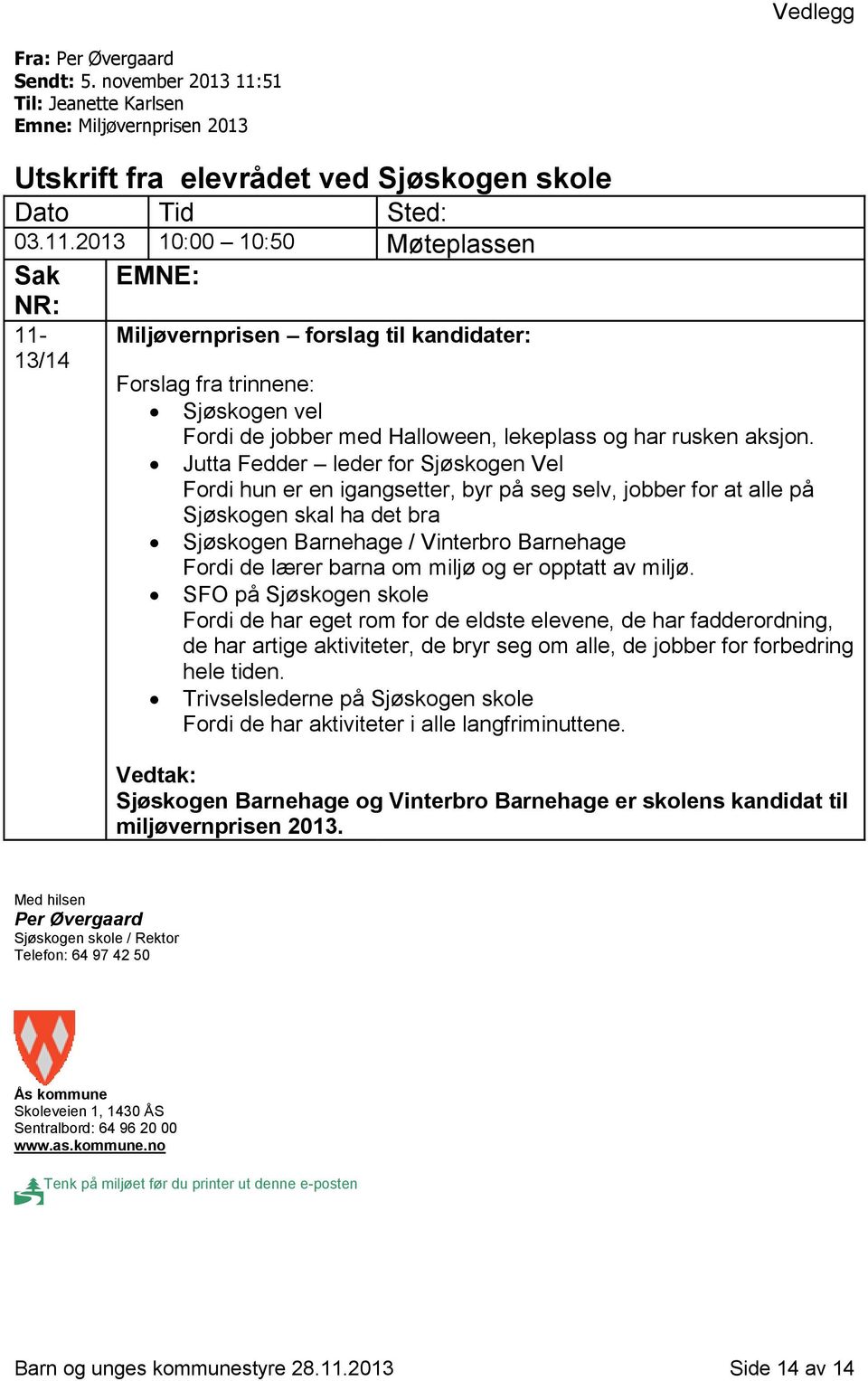 2013 10:00 10:50 Møteplassen Sak NR: 11-13/14 EMNE: Miljøvernprisen forslag til kandidater: Forslag fra trinnene: Sjøskogen vel Fordi de jobber med Halloween, lekeplass og har rusken aksjon.