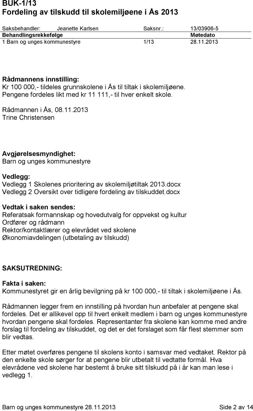 111,- til hver enkelt skole. Rådmannen i Ås, 08.11.2013 Trine Christensen Avgjørelsesmyndighet: Barn og unges kommunestyre Vedlegg: Vedlegg 1 Skolenes prioritering av skolemiljøtiltak 2013.