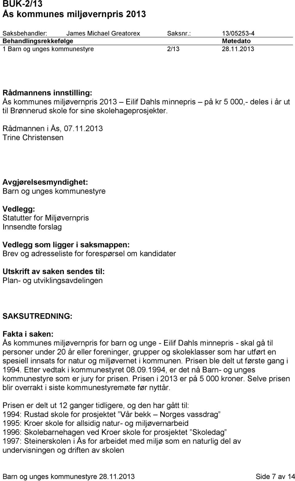 2013 Trine Christensen Avgjørelsesmyndighet: Barn og unges kommunestyre Vedlegg: Statutter for Miljøvernpris Innsendte forslag Vedlegg som ligger i saksmappen: Brev og adresseliste for forespørsel om