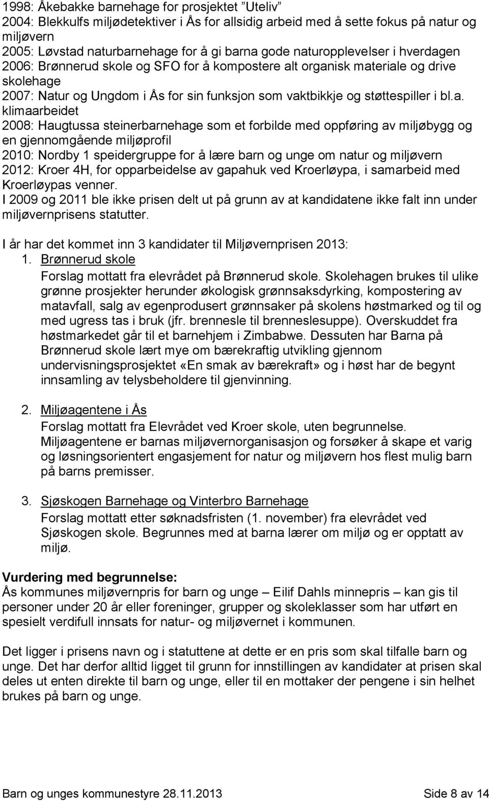 bl.a. klimaarbeidet 2008: Haugtussa steinerbarnehage som et forbilde med oppføring av miljøbygg og en gjennomgående miljøprofil 2010: Nordby 1 speidergruppe for å lære barn og unge om natur og