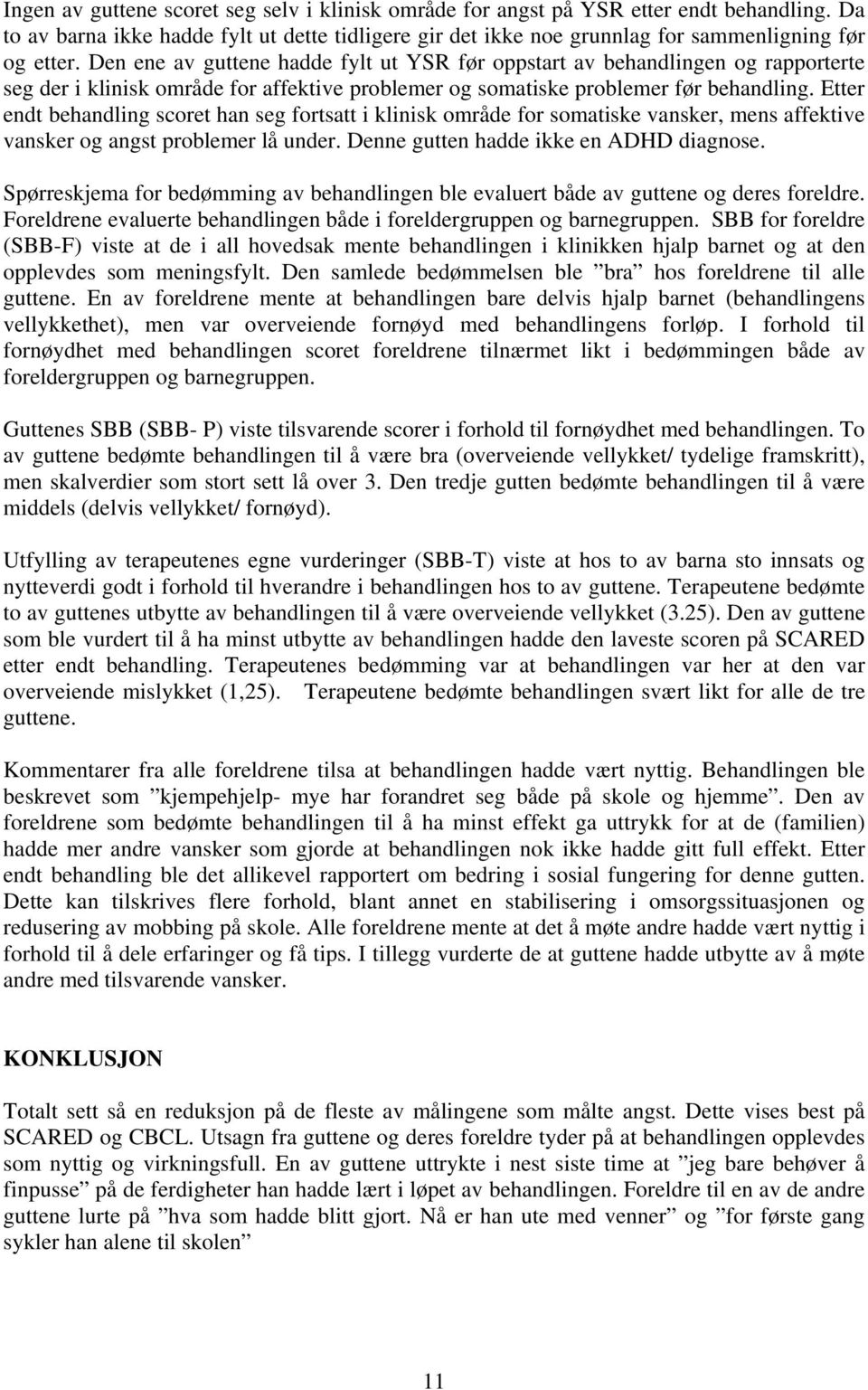 Etter endt behandling scoret han seg fortsatt i klinisk område for somatiske vansker, mens affektive vansker og angst problemer lå under. Denne gutten hadde ikke en ADHD diagnose.