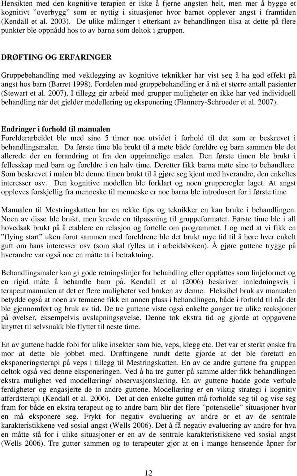 DRØFTING OG ERFARINGER Gruppebehandling med vektlegging av kognitive teknikker har vist seg å ha god effekt på angst hos barn (Barret 1998).