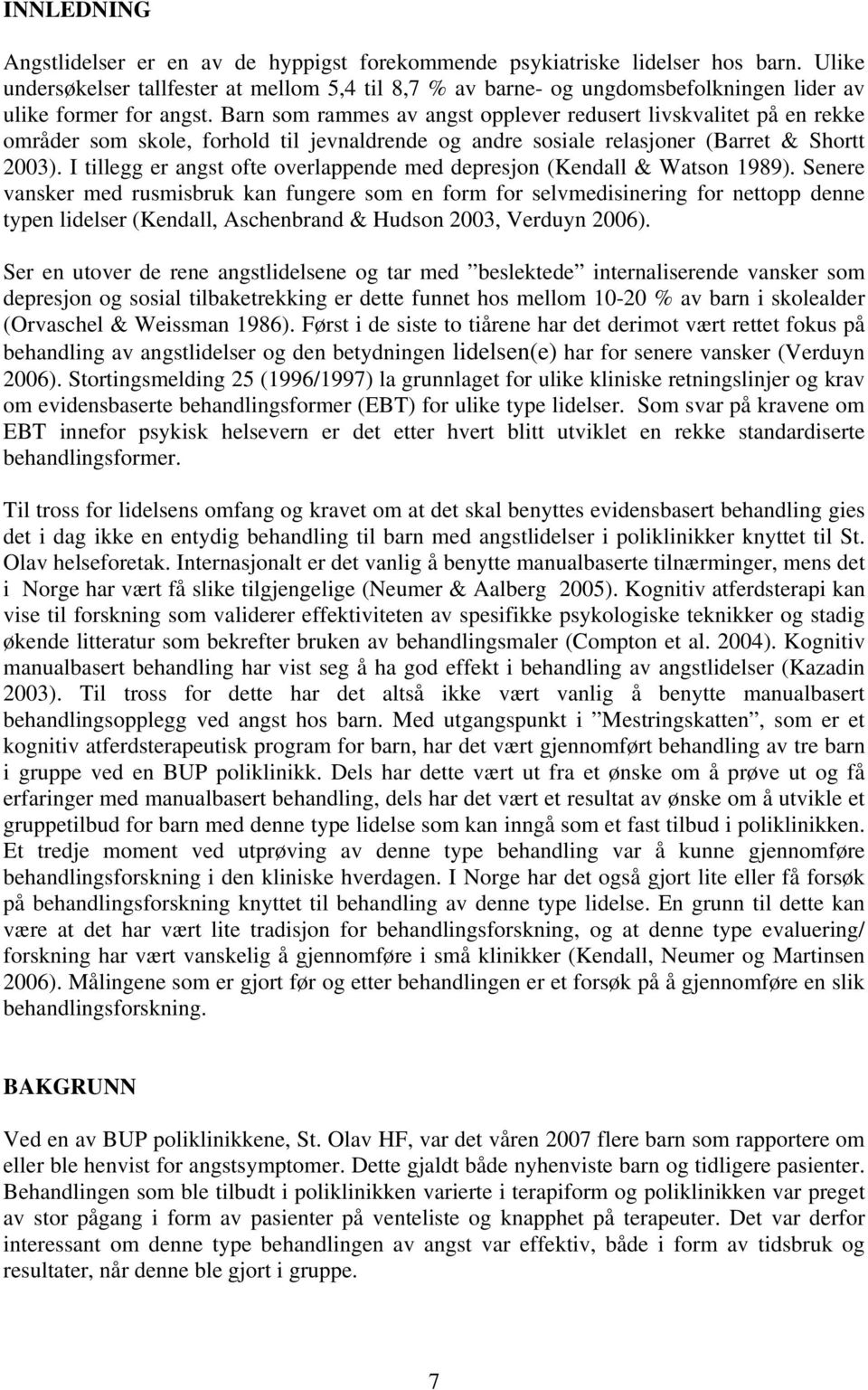 Barn som rammes av angst opplever redusert livskvalitet på en rekke områder som skole, forhold til jevnaldrende og andre sosiale relasjoner (Barret & Shortt 2003).