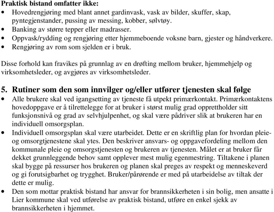 Disse forhold kan fravikes på grunnlag av en drøfting mellom bruker, hjemmehjelp og virksomhetsleder, og avgjøres av virksomhetsleder. 5.