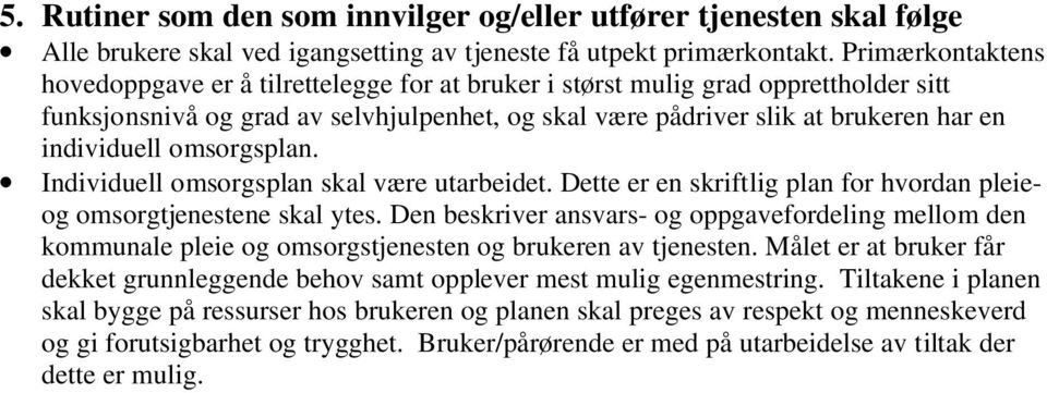 individuell omsorgsplan. Individuell omsorgsplan skal være utarbeidet. Dette er en skriftlig plan for hvordan pleieog omsorgtjenestene skal ytes.