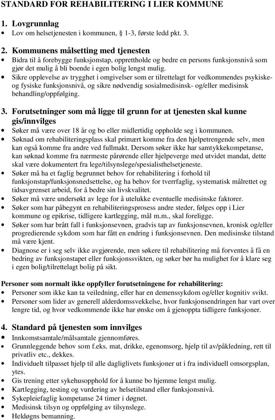 Sikre opplevelse av trygghet i omgivelser som er tilrettelagt for vedkommendes psykiskeog fysiske funksjonsnivå, og sikre nødvendig sosialmedisinsk- og/eller medisinsk behandling/oppfølging. 3.