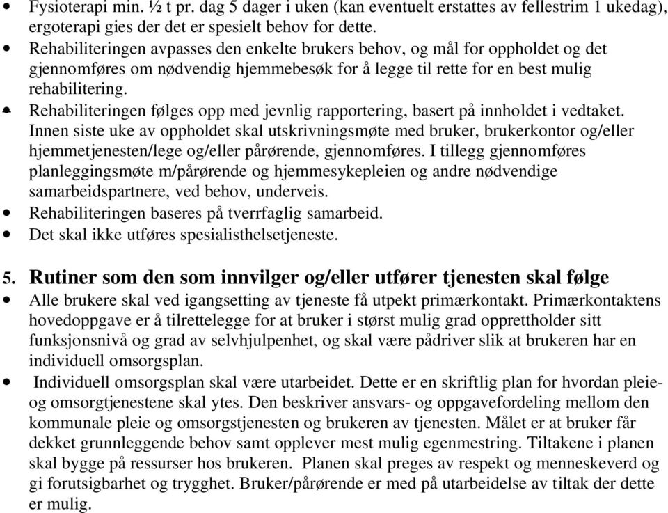 Rehabiliteringen følges opp med jevnlig rapportering, basert på innholdet i vedtaket.