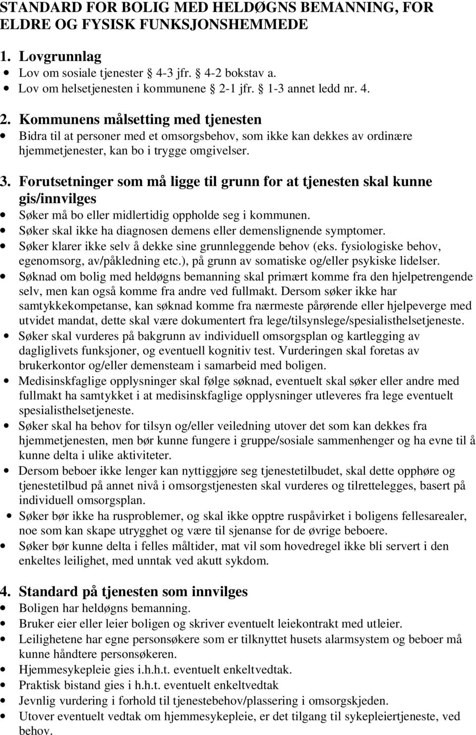 Forutsetninger som må ligge til grunn for at tjenesten skal kunne gis/innvilges Søker må bo eller midlertidig oppholde seg i kommunen.