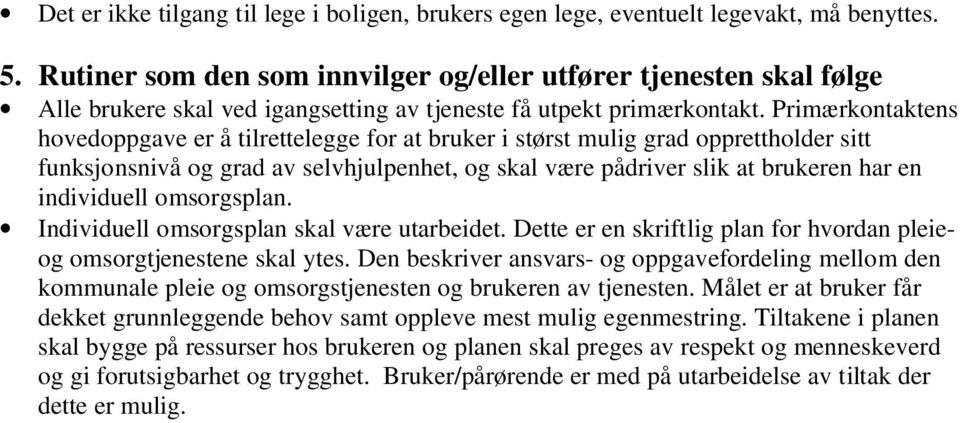 Primærkontaktens hovedoppgave er å tilrettelegge for at bruker i størst mulig grad opprettholder sitt funksjonsnivå og grad av selvhjulpenhet, og skal være pådriver slik at brukeren har en