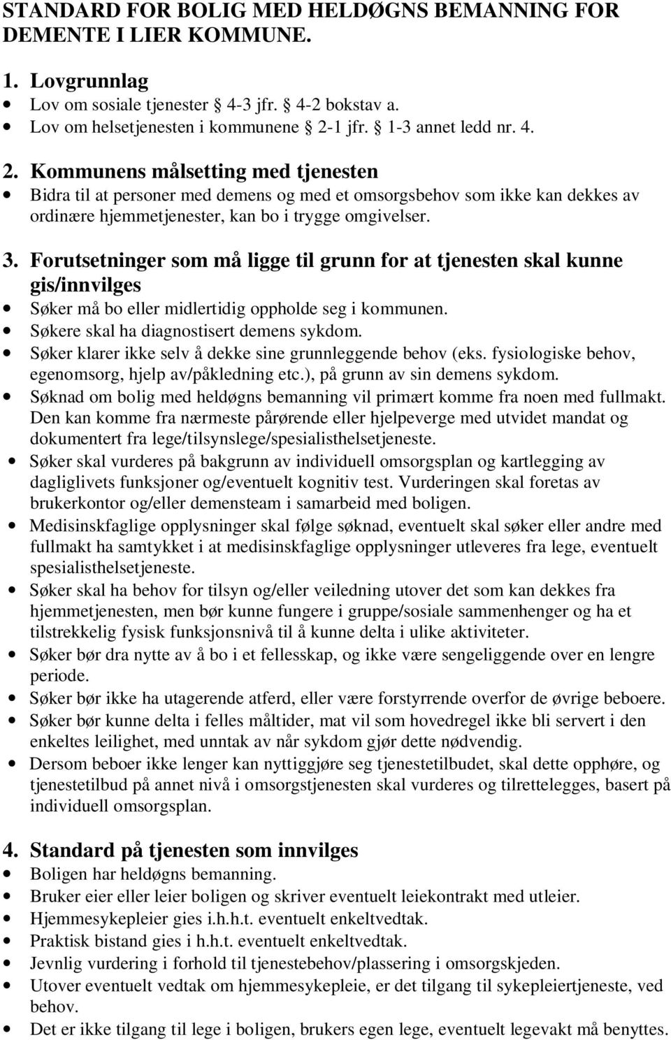 3. Forutsetninger som må ligge til grunn for at tjenesten skal kunne gis/innvilges Søker må bo eller midlertidig oppholde seg i kommunen. Søkere skal ha diagnostisert demens sykdom.